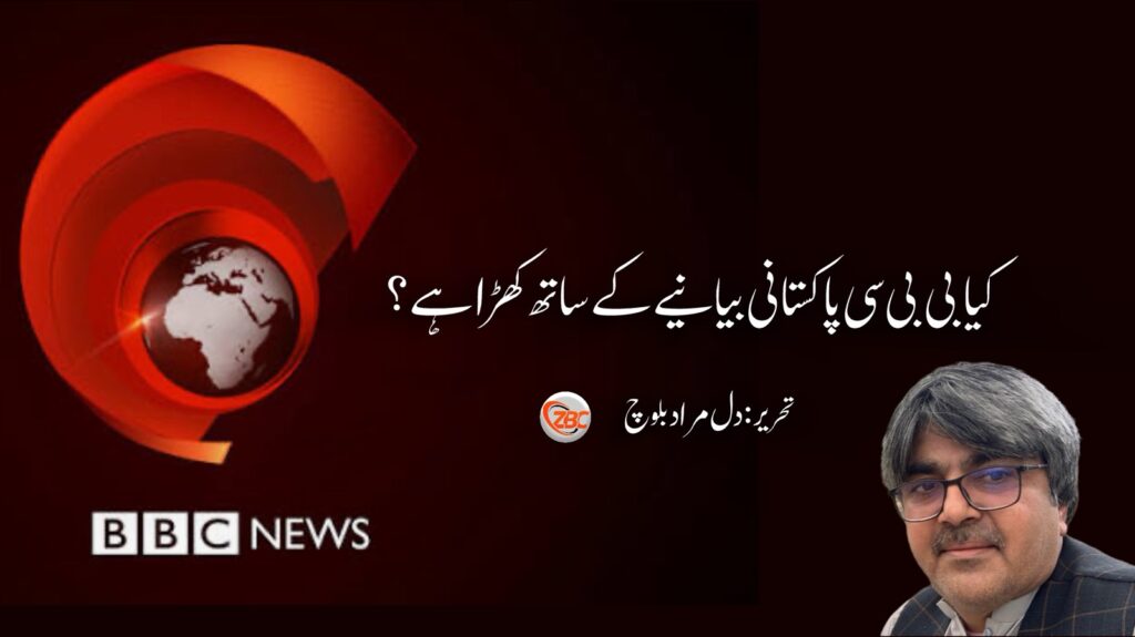 کیا بی بی سی پاکستانی بیانیے کے ساتھ کھڑا ہے ؟ تحریر: دل مراد بلوچ